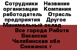 Сотрудники › Название организации ­ Компания-работодатель › Отрасль предприятия ­ Другое › Минимальный оклад ­ 40 000 - Все города Работа » Вакансии   . Челябинская обл.,Снежинск г.